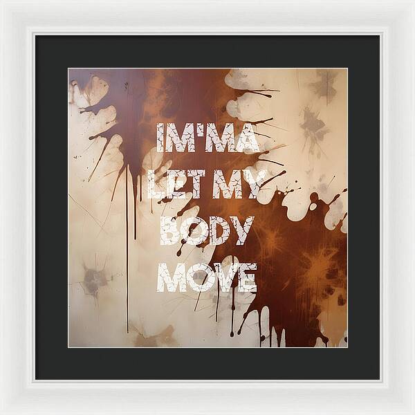 Im'ma Let My Body Move - Framed Print