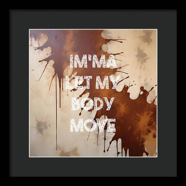 Im'ma Let My Body Move - Framed Print