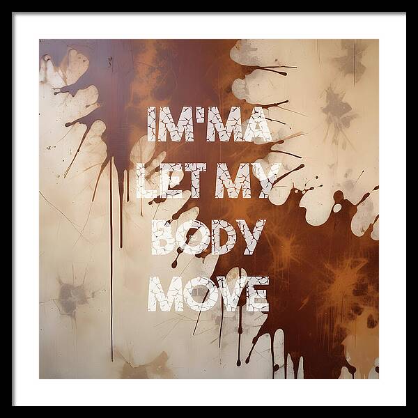 Im'ma Let My Body Move - Framed Print