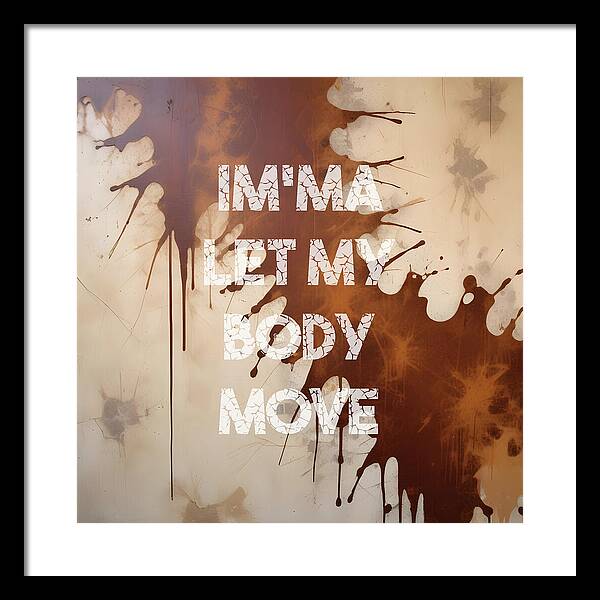 Im'ma Let My Body Move - Framed Print