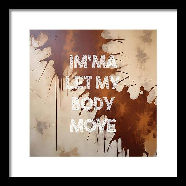 Im'ma Let My Body Move - Framed Print