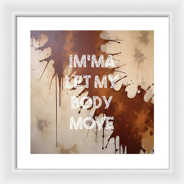 Im'ma Let My Body Move - Framed Print