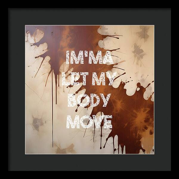 Im'ma Let My Body Move - Framed Print