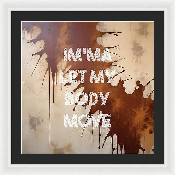 Im'ma Let My Body Move - Framed Print