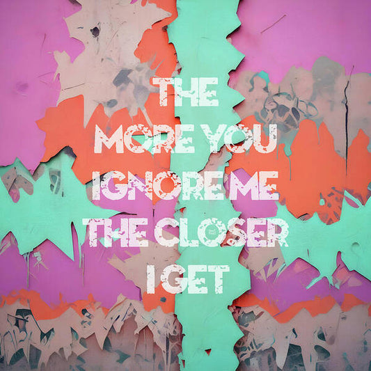 The More You Ignore Me The Closer I Get - Art Print