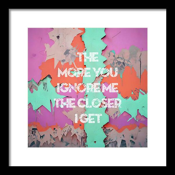 The More You Ignore Me The Closer I Get - Framed Print