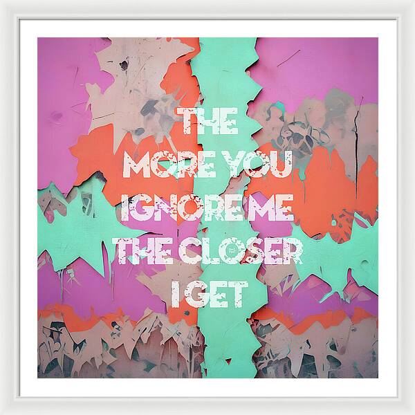 The More You Ignore Me The Closer I Get - Framed Print