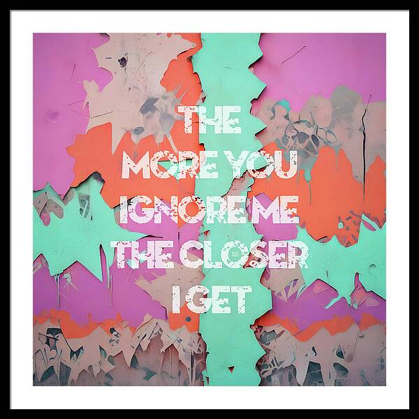 The More You Ignore Me The Closer I Get - Framed Print