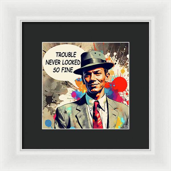 Trouble Never Looked So Fine - Framed Print