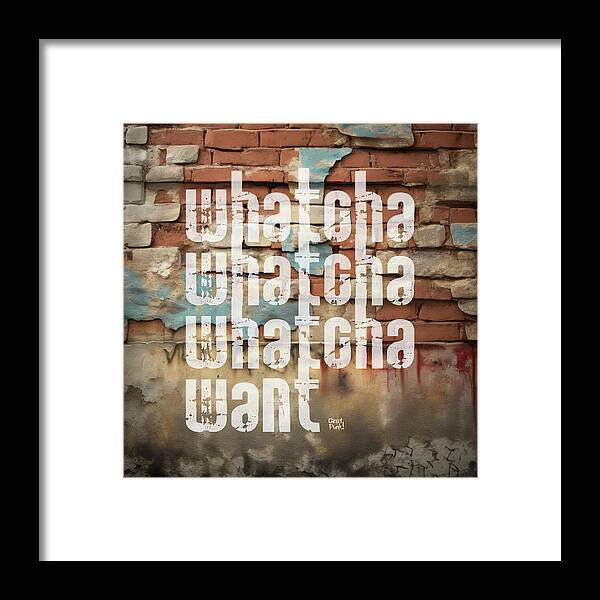 Whatcha Whatcha Whatcha Want - Framed Print