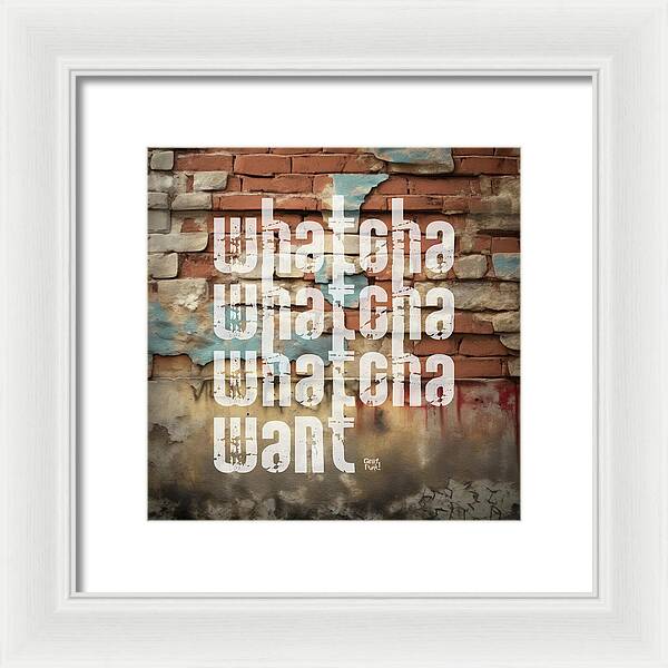 Whatcha Whatcha Whatcha Want - Framed Print