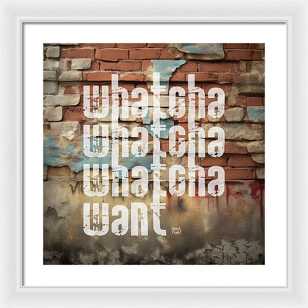 Whatcha Whatcha Whatcha Want - Framed Print