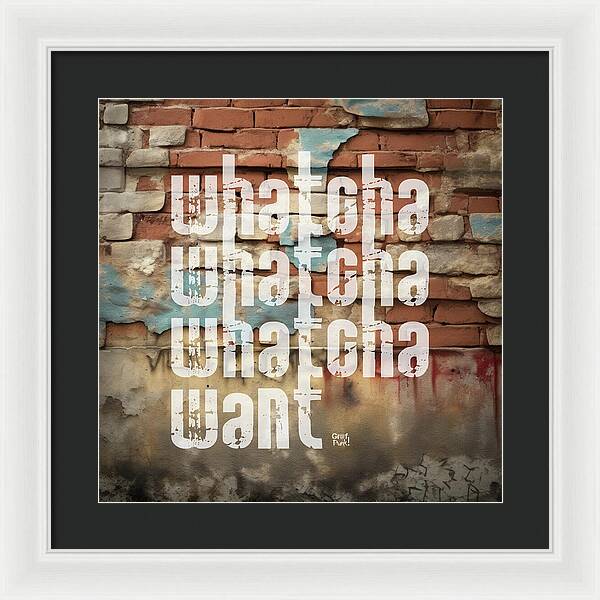 Whatcha Whatcha Whatcha Want - Framed Print