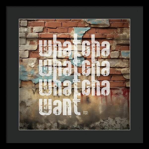 Whatcha Whatcha Whatcha Want - Framed Print