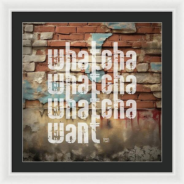 Whatcha Whatcha Whatcha Want - Framed Print