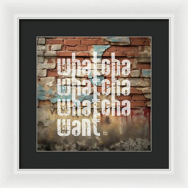 Whatcha Whatcha Whatcha Want - Framed Print