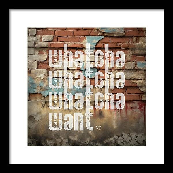 Whatcha Whatcha Whatcha Want - Framed Print