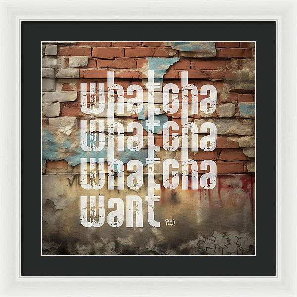 Whatcha Whatcha Whatcha Want - Framed Print