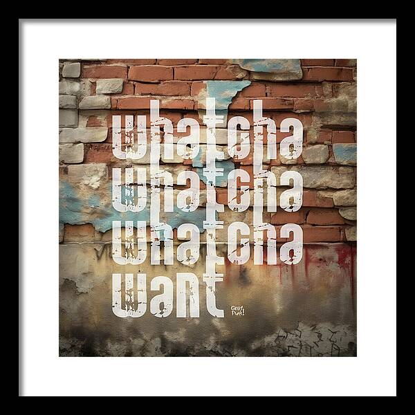 Whatcha Whatcha Whatcha Want - Framed Print