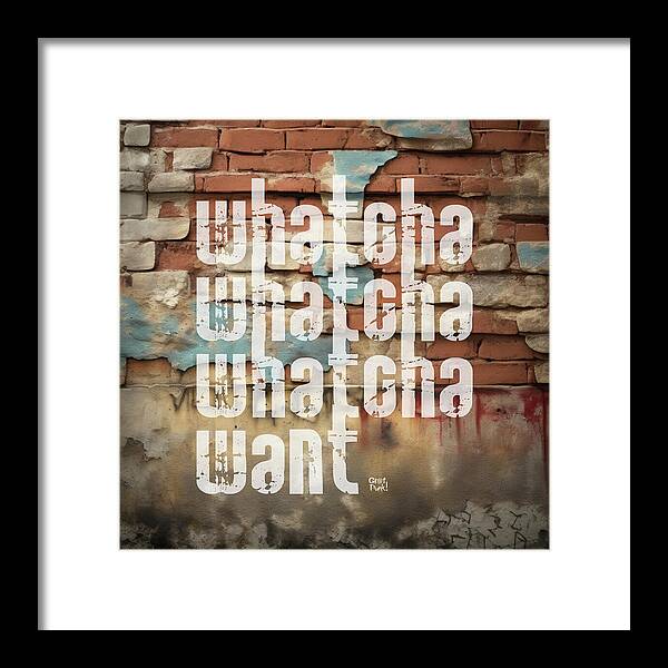 Whatcha Whatcha Whatcha Want - Framed Print