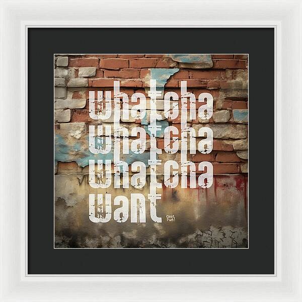 Whatcha Whatcha Whatcha Want - Framed Print