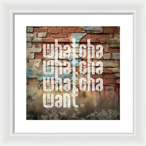 Whatcha Whatcha Whatcha Want - Framed Print