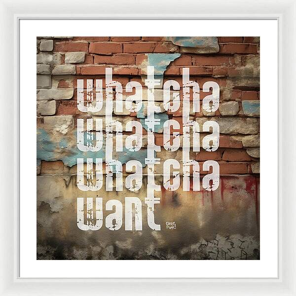 Whatcha Whatcha Whatcha Want - Framed Print