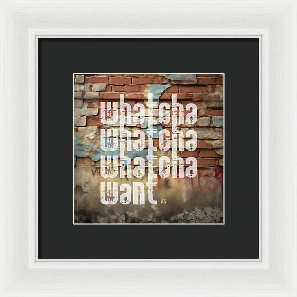 Whatcha Whatcha Whatcha Want - Framed Print