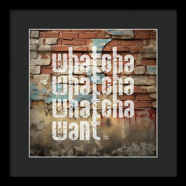 Whatcha Whatcha Whatcha Want - Framed Print