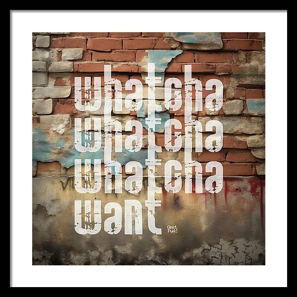 Whatcha Whatcha Whatcha Want - Framed Print