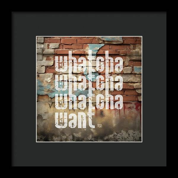 Whatcha Whatcha Whatcha Want - Framed Print