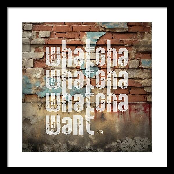 Whatcha Whatcha Whatcha Want - Framed Print