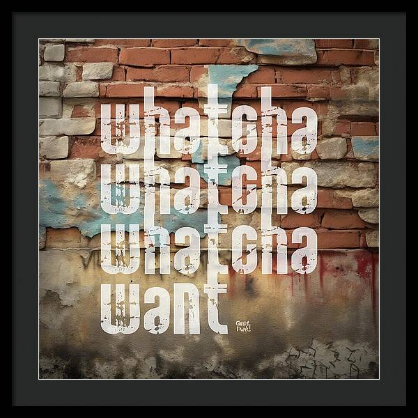 Whatcha Whatcha Whatcha Want - Framed Print