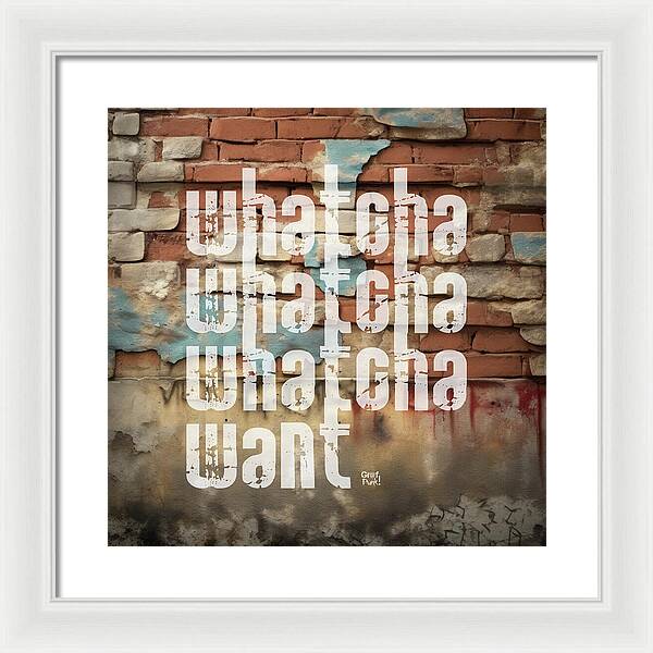 Whatcha Whatcha Whatcha Want - Framed Print