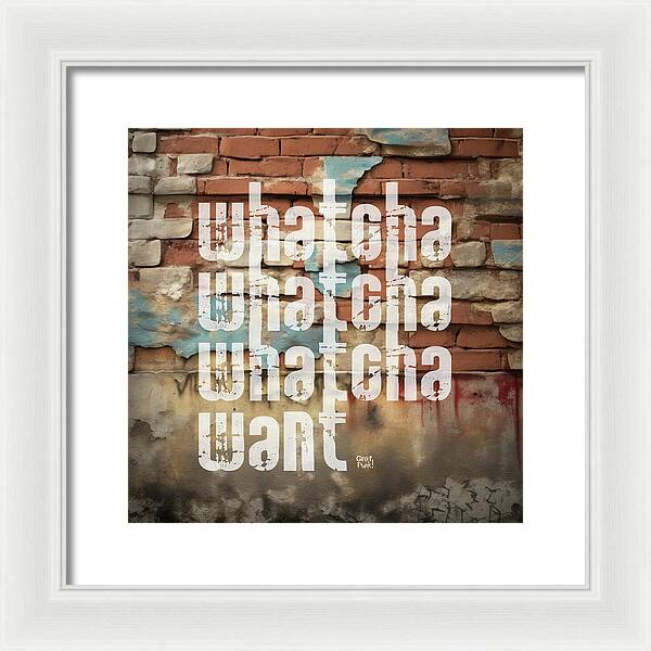 Whatcha Whatcha Whatcha Want - Framed Print