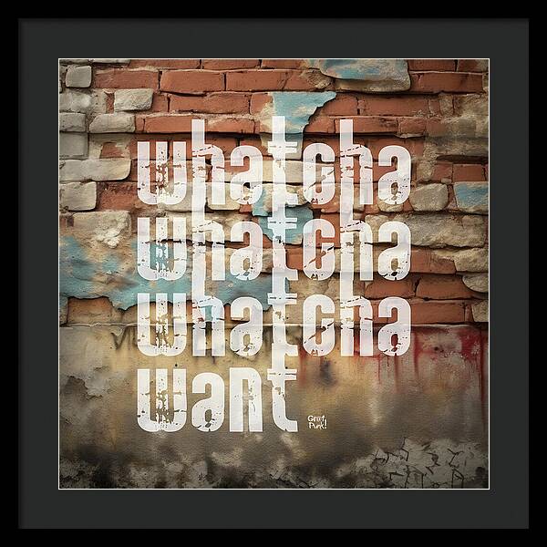 Whatcha Whatcha Whatcha Want - Framed Print