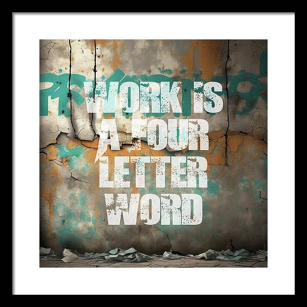 Work Is A Four Letter Word - Framed Print