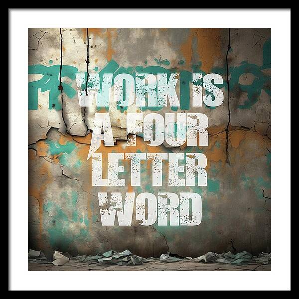 Work Is A Four Letter Word - Framed Print