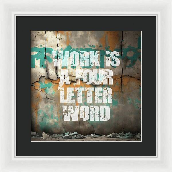 Work Is A Four Letter Word - Framed Print