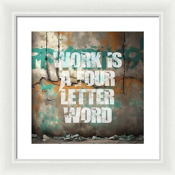 Work Is A Four Letter Word - Framed Print