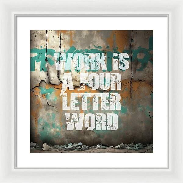 Work Is A Four Letter Word - Framed Print