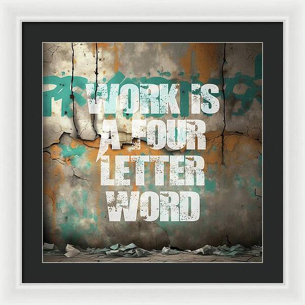 Work Is A Four Letter Word - Framed Print