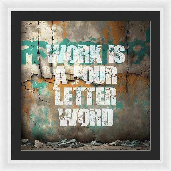 Work Is A Four Letter Word - Framed Print