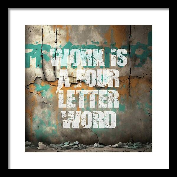 Work Is A Four Letter Word - Framed Print