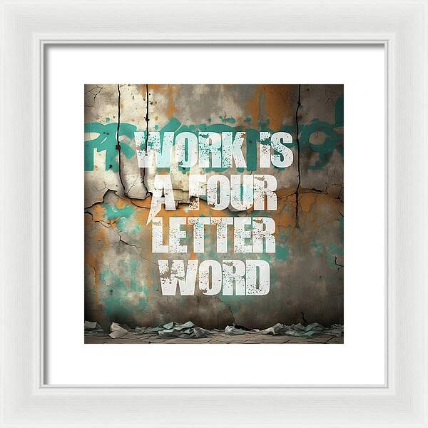 Work Is A Four Letter Word - Framed Print