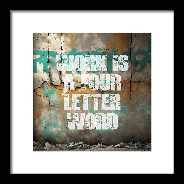 Work Is A Four Letter Word - Framed Print