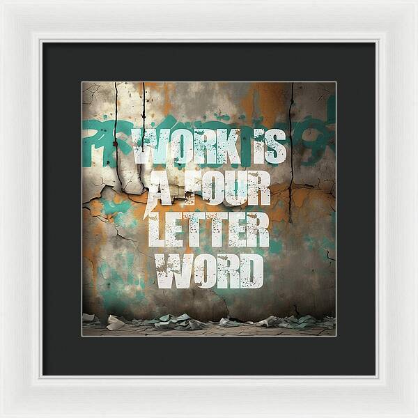 Work Is A Four Letter Word - Framed Print