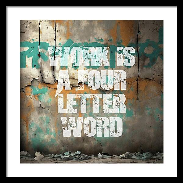 Work Is A Four Letter Word - Framed Print