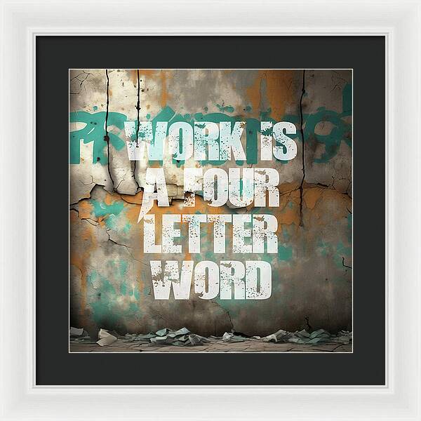 Work Is A Four Letter Word - Framed Print