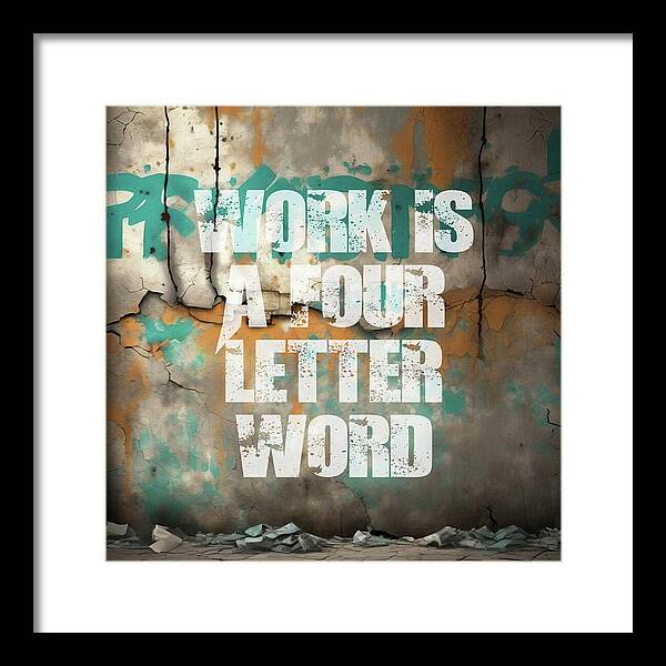 Work Is A Four Letter Word - Framed Print